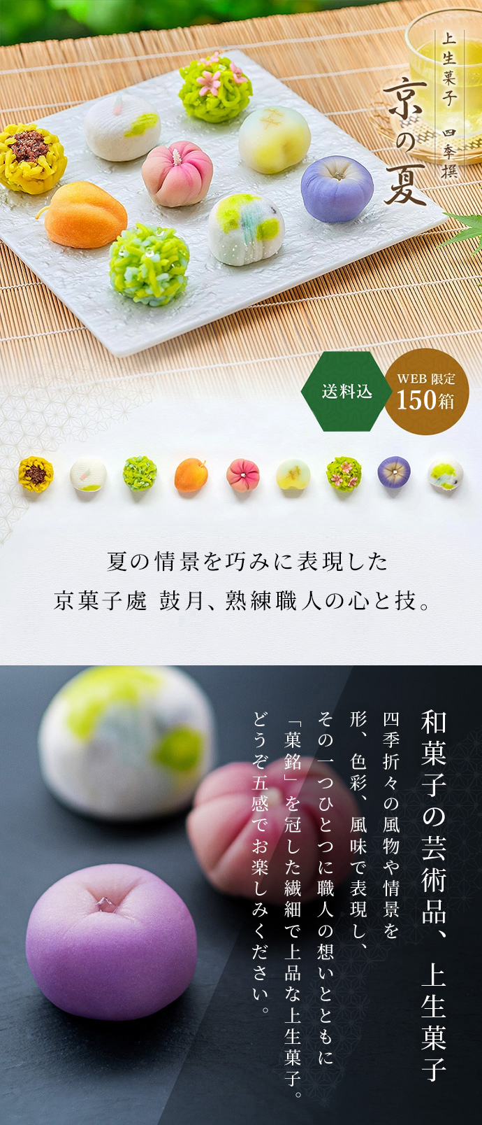 夏の情景を巧みに表現した鼓月、熟練職人の心と技。 和菓子の芸術品、上生菓子　四季折々の風物や情景を形、色彩、風味で表現し、その一つひとつに職人の想いとともに「菓銘」を冠した繊細で上品な上生菓子。どうぞ五感でお楽しみください。